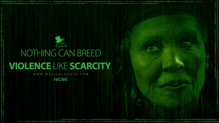 Nothing can breed violence like scarcity. - Niobe (The Matrix 4 Quotes,The Matrix Resurrections Quotes)