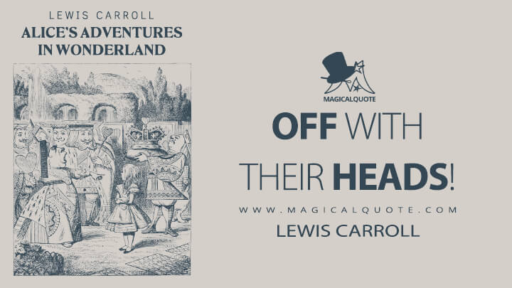 Off with their heads! - Lewis Carroll (Alice's Adventures in Wonderland Quotes)