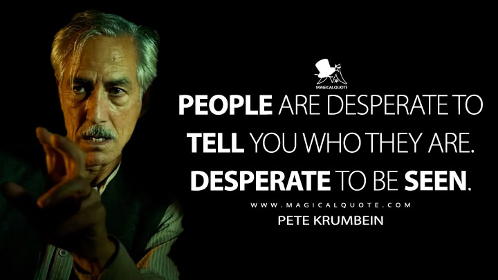 People are desperate to tell you who they are. Desperate to be seen. - Pete Krumbein (Nightmare Alley Quotes)
