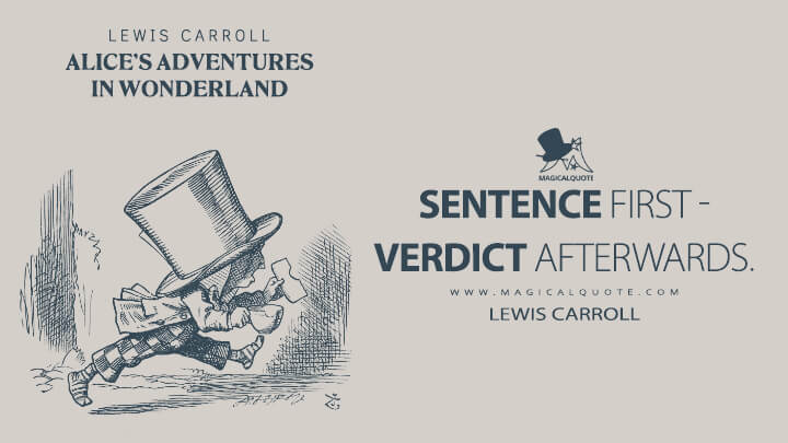 Sentence first - verdict afterwards. - Lewis Carroll (Alice's Adventures in Wonderland Quotes)
