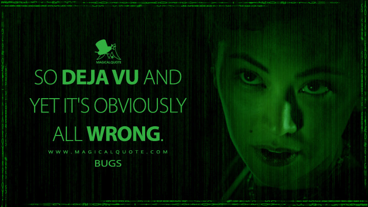 So deja vu and yet it's obviously all wrong. - Bugs (The Matrix4 Quotes, The Matrix Resurrections Quotes)