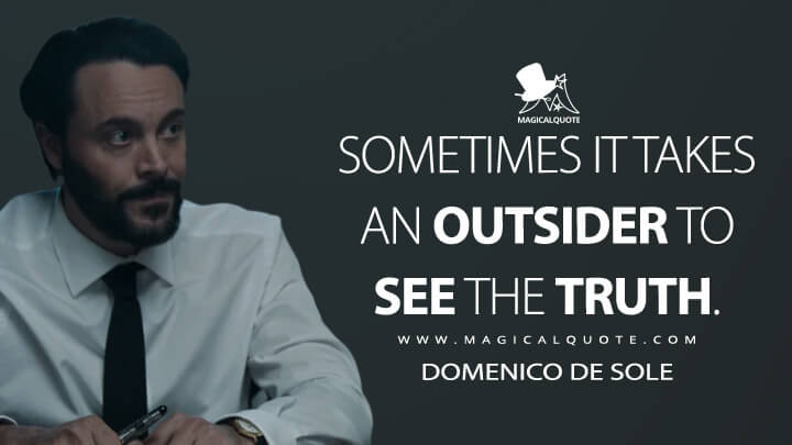 Sometimes it takes an outsider to see the truth. - Domenico De Sole (House of Gucci Quotes)