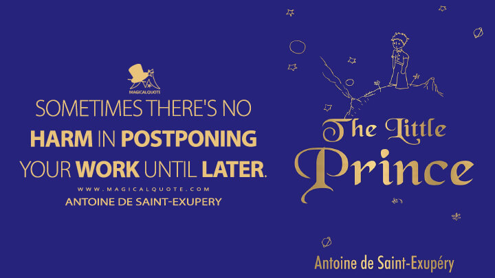 Sometimes there's no harm in postponing your work until later. - Antoine de Saint-Exupery (The Little Prince Quotes)