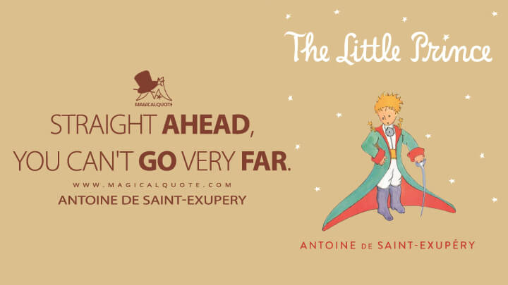 Straight ahead, you can't go very far. - Antoine de Saint-Exupery (The Little Prince Quotes)
