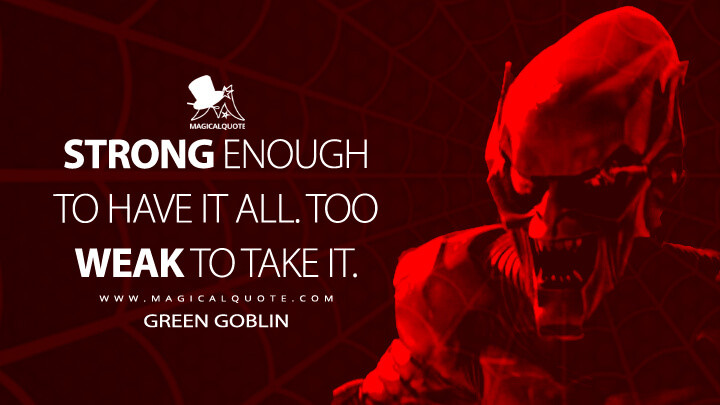 Strong enough to have it all. Too weak to take it. - Green Goblin (Spider-Man: No Way Home Quotes)