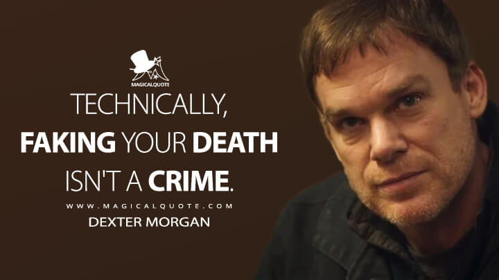 Technically, faking your death isn't a crime. - Dexter Morgan (Dexter: New Blood Quotes)