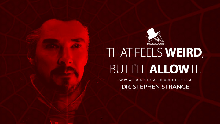That feels weird, but I'll allow it. - Dr. Stephen Strange (Spider-Man: No Way Home Quotes)