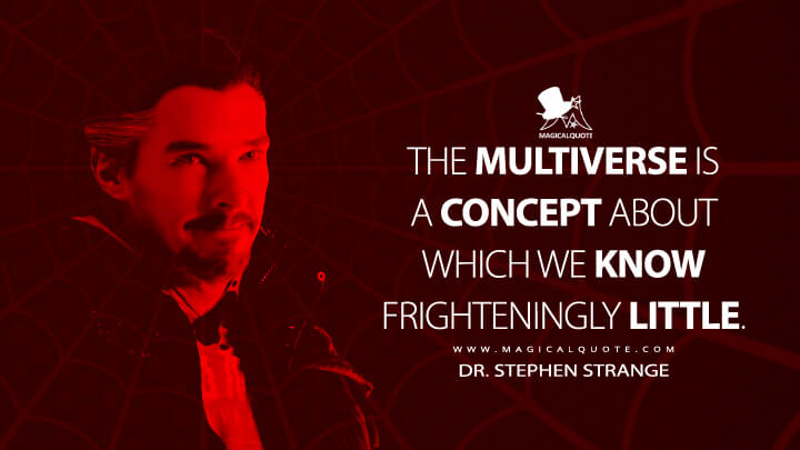 The Multiverse is a concept about which we know frighteningly little. - Dr. Stephen Strange (Spider-Man: No Way Home Quotes)