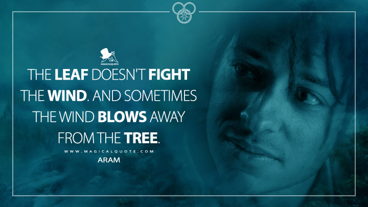 The leaf doesn't fight the wind. And sometimes the wind blows away from the tree. - Aram (The Wheel of Time TV Series Quotes)