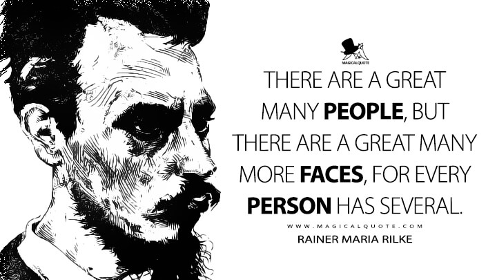 There are a great many people, but there are a great many more faces, for every person has several. - Rainer Maria Rilke (The Notebooks of Malte Laurids Brigge Quotes)