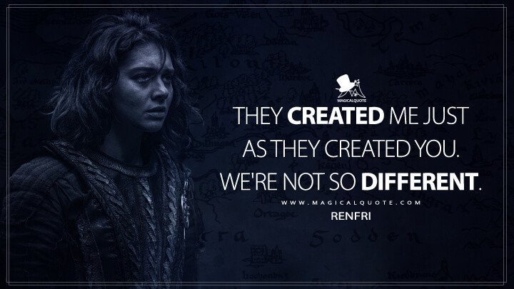 They created me just as they created you. We're not so different. - Renfri (The Witcher Quotes)