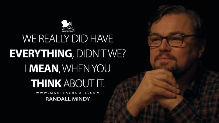We really did have everything, didn't we? I mean, when you think about it. - Randall Mindy (Don't Look Up Quotes)