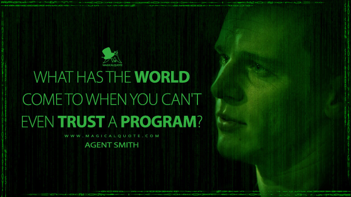 What has the world come to when you can't even trust a program? - Agent Smith (The Matrix 4 Quotes,The Matrix Resurrections Quotes)