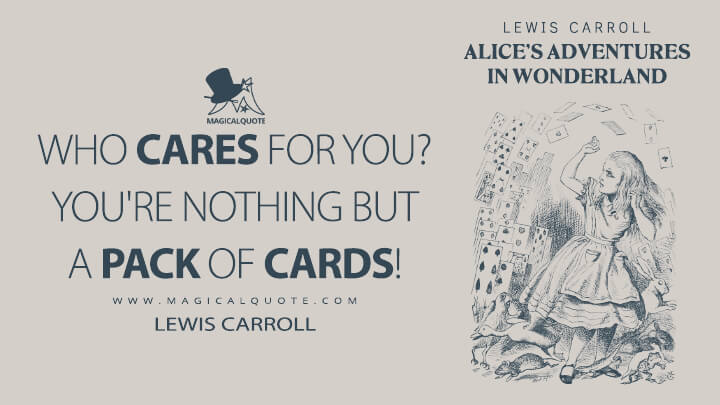 Who cares for you? You're nothing but a pack of cards! - Lewis Carroll (Alice's Adventures in Wonderland Quotes)