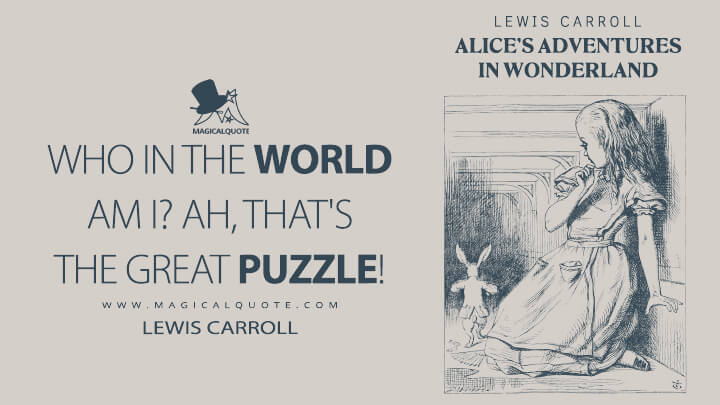 Who in the world am I? Ah, that's the great puzzle! - Lewis Carroll (Alice's Adventures in Wonderland Quotes)