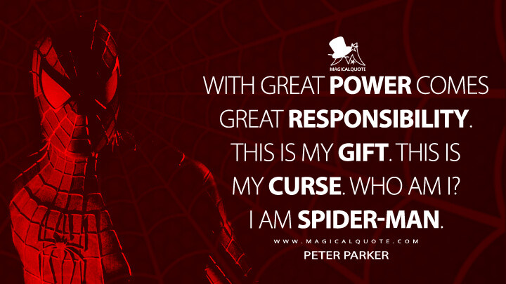 With great power comes great responsibility. This is my gift. This is my curse. Who am I? I am Spider-Man. - Peter Parker (Spider-Man Quotes)
