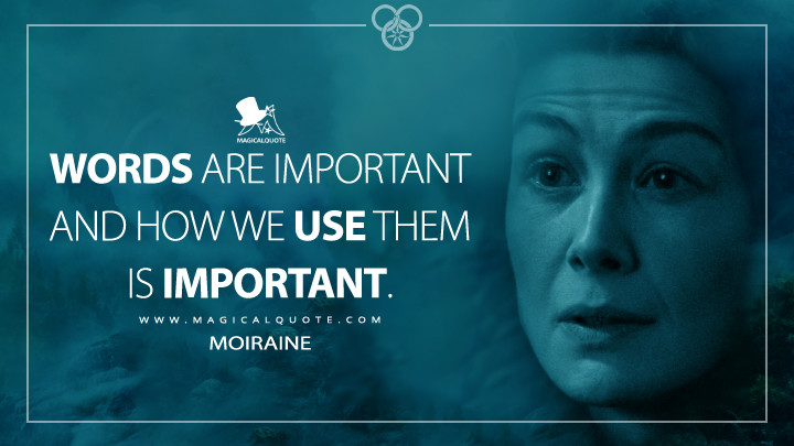 Words are important and how we use them is important. - Moiraine (Amazon's The Wheel of Time Quotes)