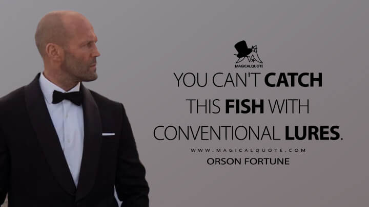 You can't catch this fish with conventional lures. - Orson Fortune (Operation Fortune: Ruse de guerre Quotes)