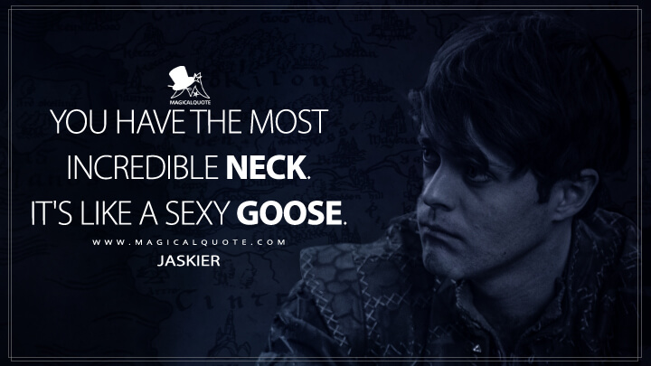 You have the most incredible neck. It's like a sexy goose. - Jaskier (The Witcher Quotes)