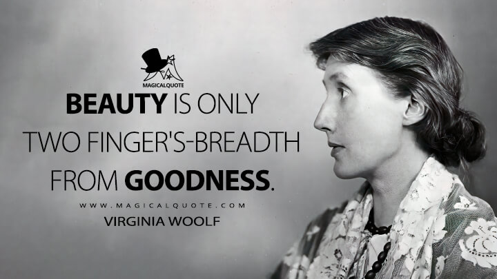 Beauty is only two finger's-breadth from goodness. - Virginia Woolf (Montaigne Quotes)