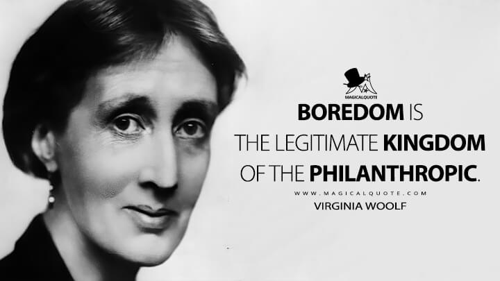 Boredom is the legitimate kingdom of the philanthropic. - Virginia Woolf (The Diary Quotes)