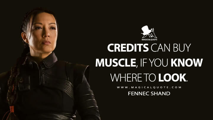 Credits can buy muscle, if you know where to look. - Fennec Shand (The Book of Boba Fett Quotes)