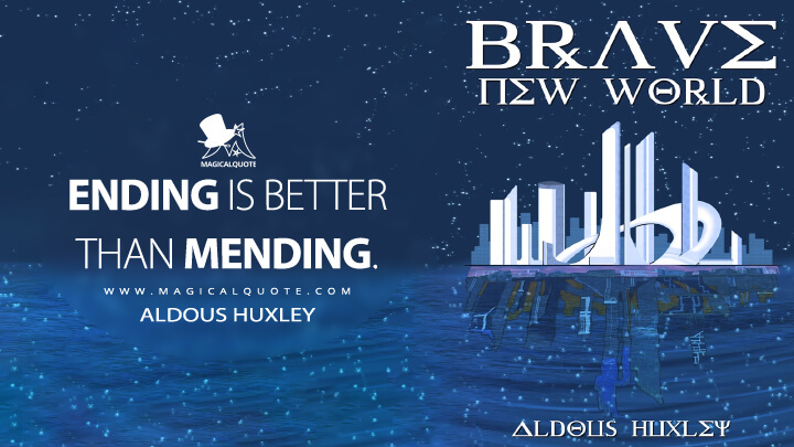 Ending is better than mending. - Aldous Huxley (Brave New World Quotes)