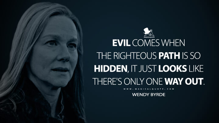 Evil comes when the righteous path is so hidden, it just looks like there's only one way out. - Wendy Byrde (Ozark Quotes)