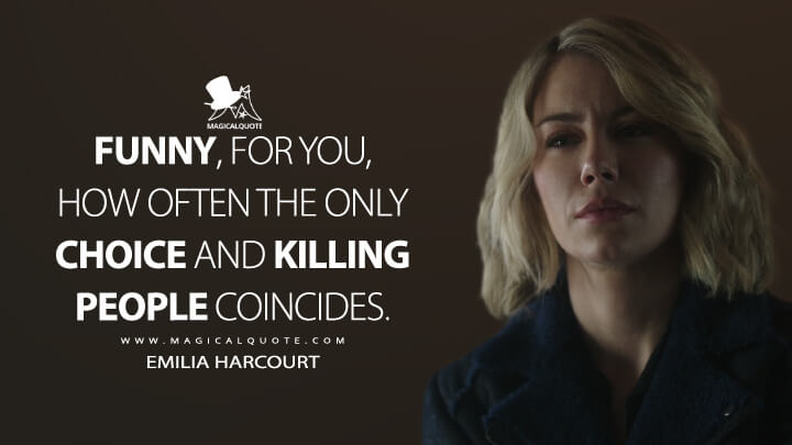 Funny, for you, how often the only choice and killing people coincides. - Emilia Harcourt (Peacemaker Quotes)