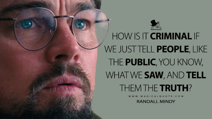 How is it criminal if we just tell people, like the public, you know, what we saw, and tell them the truth? - Randall Mindy (Netflix's Don't Look Up Quotes)