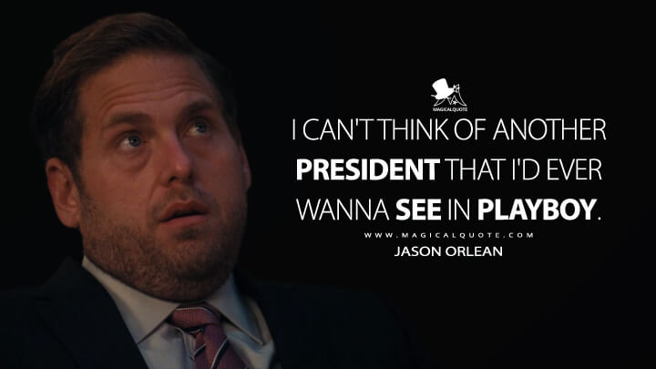 I can't think of another president that I'd ever wanna see in Playboy. - Jason Orlean (Netflix's Don't Look Up Quotes)
