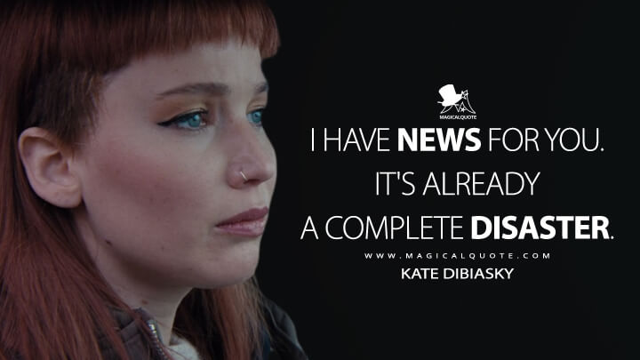 I have news for you. It's already a complete disaster. - Kate Dibiasky (Netflix's Don't Look Up Quotes)
