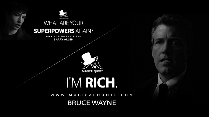 Barry Allen: What are your superpowers again? Bruce Wayne: I'm rich. (Justice League Quotes)