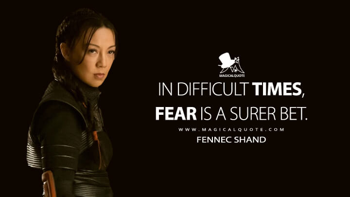 In difficult times, fear is a surer bet. - Fennec Shand (The Book of Boba Fett Quotes)