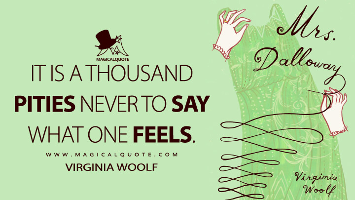 It is a thousand pities never to say what one feels. - Virginia Woolf (Mrs. Dalloway Quotes)