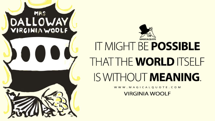 It might be possible that the world itself is without meaning. - Virginia Woolf (Mrs. Dalloway Quotes)