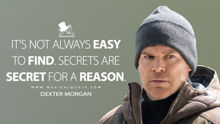 It's not always easy to find. Secrets are secret for a reason. - Dexter Morgan (Dexter: New Blood Quotes)