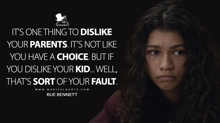 It's one thing to dislike your parents. It's not like you have a choice. But if you dislike your kid... well, that's sort of your fault. - Rue Bennett (Euphoria HBO Quotes)