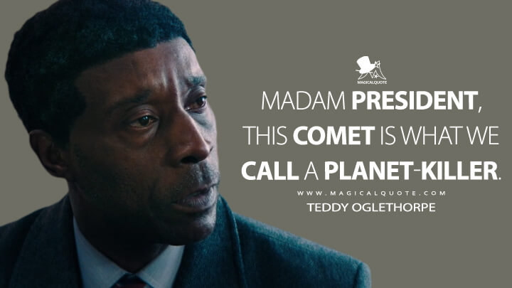 Madam President, this comet is what we call a planet-killer. - Teddy Oglethorpe (Netflix's Don't Look Up Quotes)