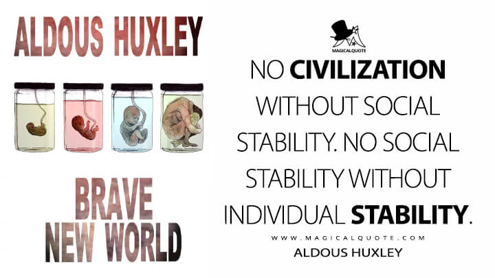 No civilization without social stability. No social stability without individual stability. - Aldous Huxley (Brave New World Quotes)