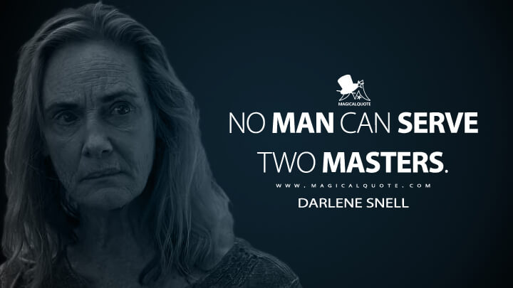No man can serve two masters. - Darlene Snell (Ozark Quotes)