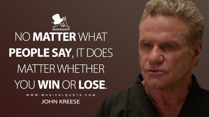 No matter what people say, it does matter whether you win or lose. - John Kreese (Netflix's Cobra Kai Quotes)