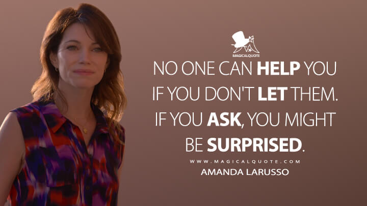 No one can help you if you don't let them. If you ask, you might be surprised. - Amanda LaRusso (Netflix's Cobra Kai Quotes)