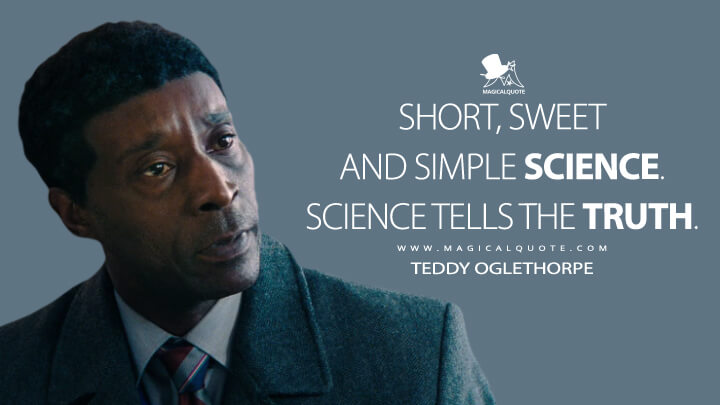 Short, sweet and simple science. Science tells the truth. - Teddy Oglethorpe (Netflix's Don't Look Up Quotes)