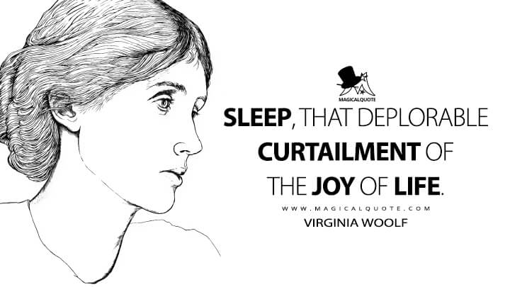 Sleep, that deplorable curtailment of the joy of life. - Virginia Woolf Quotes