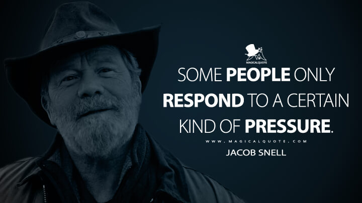 Some people only respond to a certain kind of pressure. - Jacob Snell (Ozark Quotes)