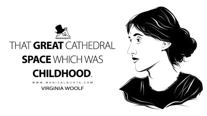 That great Cathedral space which was childhood. - Virginia Woolf (A Sketch of the Past Quotes)