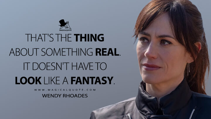 That's the thing about something real. It doesn't have to look like a fantasy. - Wendy Rhoades (Billions Quotes)
