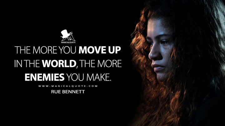 The more you move up in the world, the more enemies you make. - Rue Bennett (Euphoria Quotes)