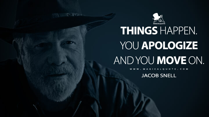 Things happen. You apologize and you move on. - Jacob Snell (Ozark Quotes)